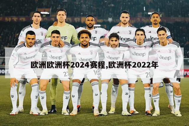 欧洲欧洲杯2024赛程,欧洲杯2022年