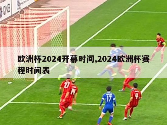 欧洲杯2024开幕时间,2024欧洲杯赛程时间表