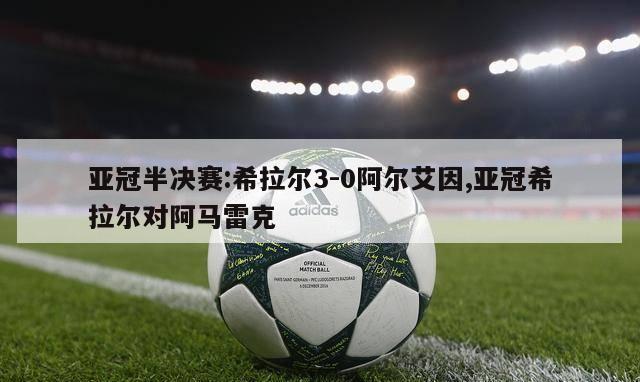 亚冠半决赛:希拉尔3-0阿尔艾因,亚冠希拉尔对阿马雷克