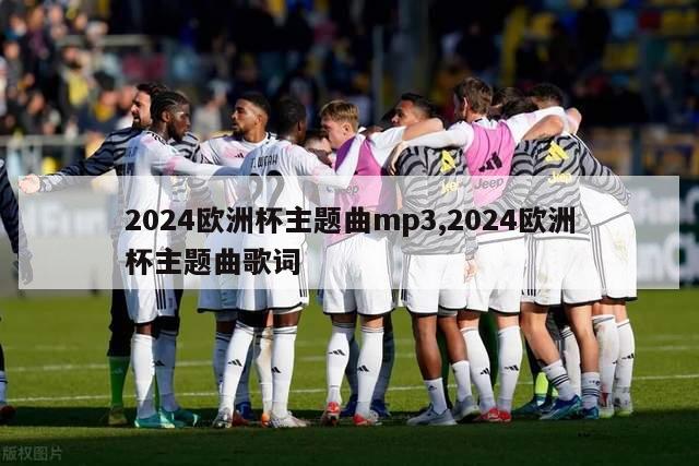 2024欧洲杯主题曲mp3,2024欧洲杯主题曲歌词