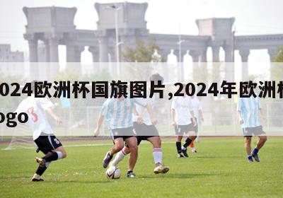 2024欧洲杯国旗图片,2024年欧洲杯logo