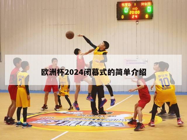 欧洲杯2024闭幕式的简单介绍