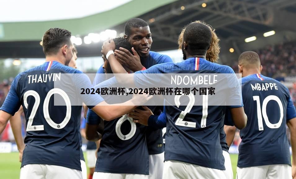 2024欧洲杯,2024欧洲杯在哪个国家