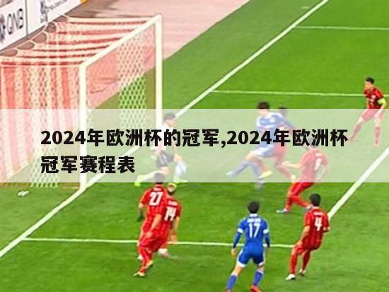 2024年欧洲杯的冠军,2024年欧洲杯冠军赛程表