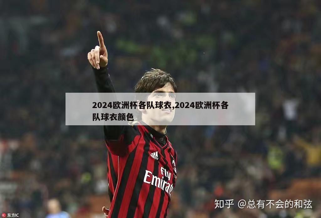 2024欧洲杯各队球衣,2024欧洲杯各队球衣颜色