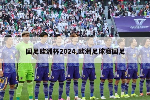 国足欧洲杯2024,欧洲足球赛国足