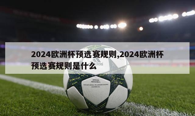 2024欧洲杯预选赛规则,2024欧洲杯预选赛规则是什么