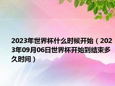 2023年世界杯什么时候开始（2023年09月06日世界杯开始到结束多久时间）