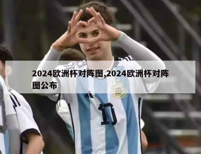 2024欧洲杯对阵图,2024欧洲杯对阵图公布