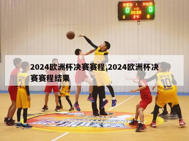 2024欧洲杯决赛赛程,2024欧洲杯决赛赛程结果