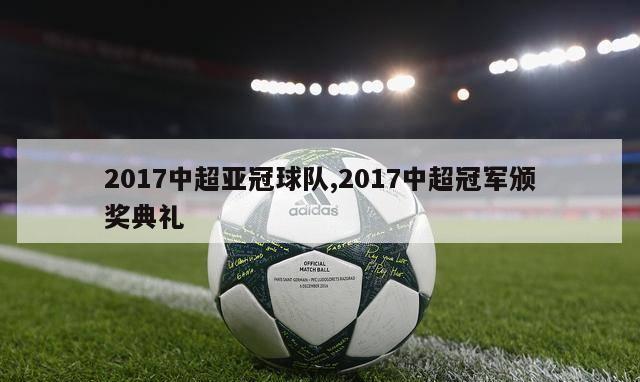 2017中超亚冠球队,2017中超冠军颁奖典礼