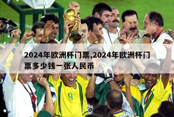 2024年欧洲杯门票,2024年欧洲杯门票多少钱一张人民币